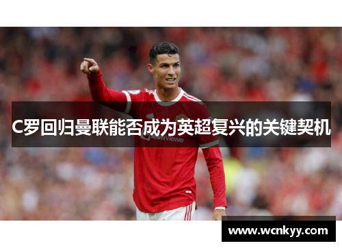 C罗回归曼联能否成为英超复兴的关键契机